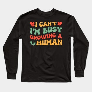 I Can't I'm Busy Growing A Human Mom Long Sleeve T-Shirt